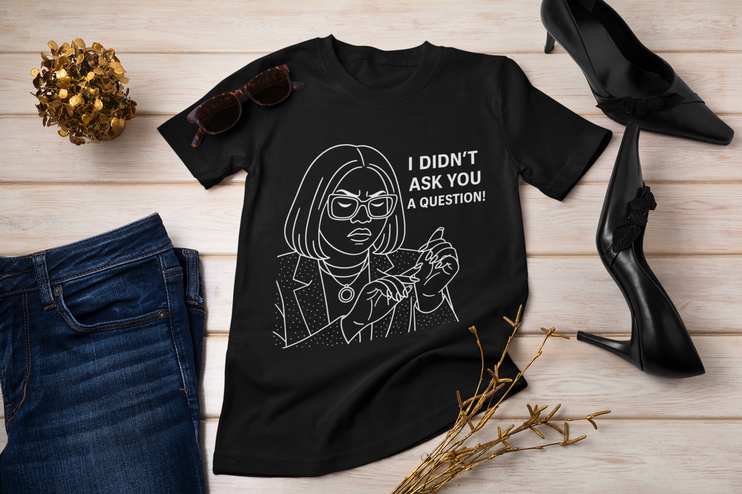 "I Didn't Ask You a Question!" Statement Tee