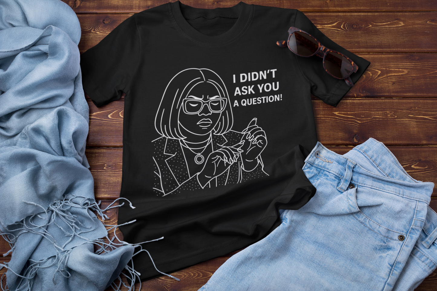 "I Didn't Ask You a Question!" Statement Tee