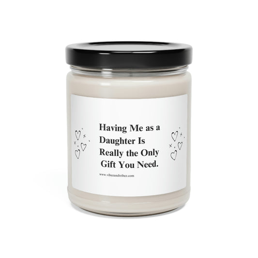 Having me as a Daughter is really the only gift needed - Scented Soy Candle, 9oz