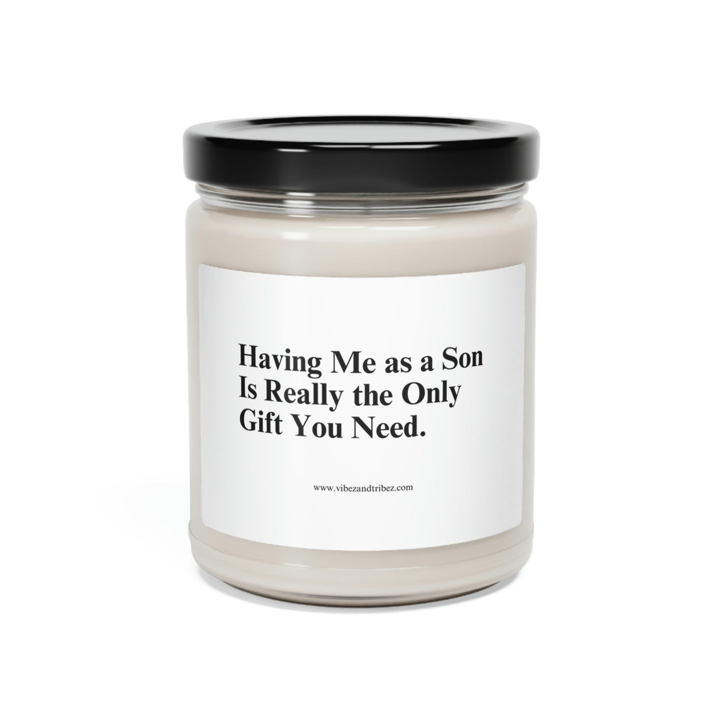 Having me as a Son is really the only gift needed - Scented Soy Candle, 9oz