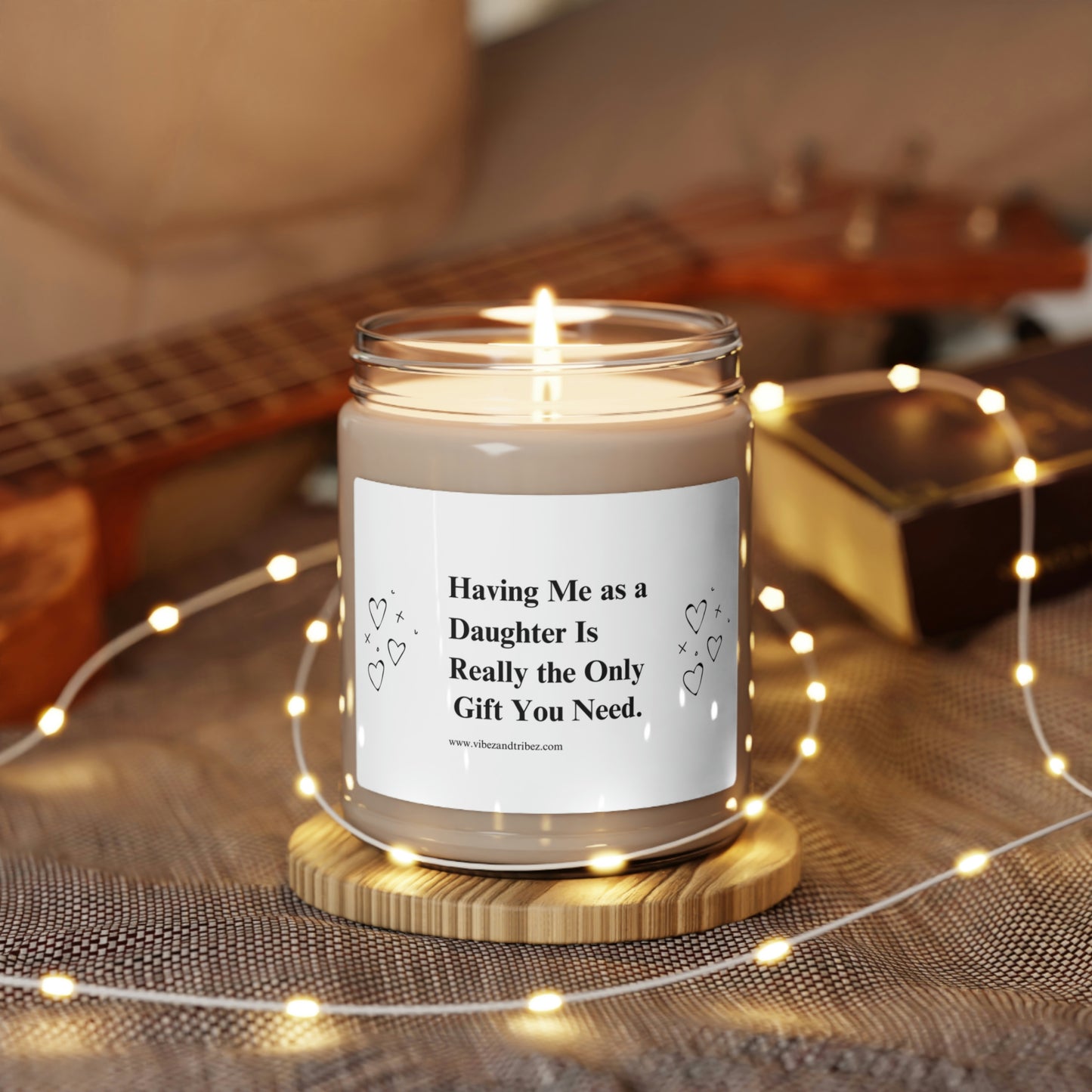 Having me as a Daughter is really the only gift needed - Scented Soy Candle, 9oz